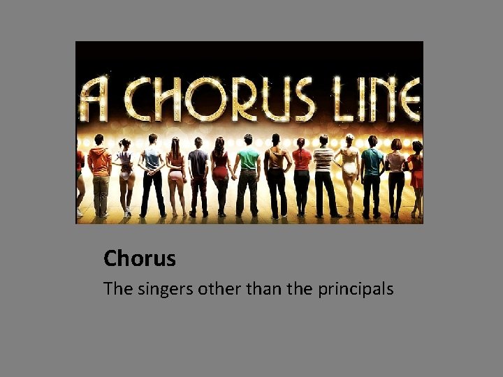 Chorus The singers other than the principals 