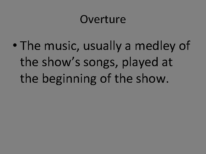 Overture • The music, usually a medley of the show’s songs, played at the