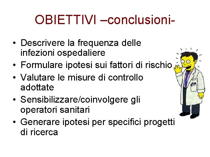 OBIETTIVI –conclusioni • Descrivere la frequenza delle infezioni ospedaliere • Formulare ipotesi sui fattori