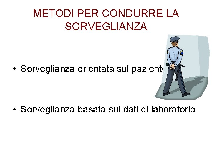 METODI PER CONDURRE LA SORVEGLIANZA • Sorveglianza orientata sul paziente • Sorveglianza basata sui