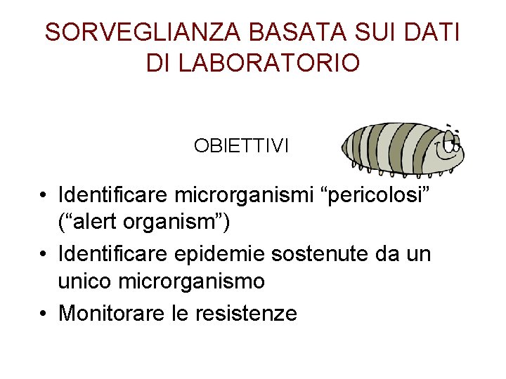 SORVEGLIANZA BASATA SUI DATI DI LABORATORIO OBIETTIVI • Identificare microrganismi “pericolosi” (“alert organism”) •