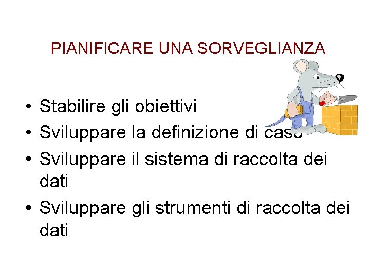 PIANIFICARE UNA SORVEGLIANZA • Stabilire gli obiettivi • Sviluppare la definizione di caso •