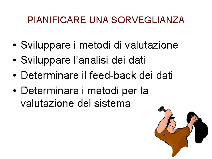 PIANIFICARE UNA SORVEGLIANZA • • Sviluppare i metodi di valutazione Sviluppare l’analisi dei dati