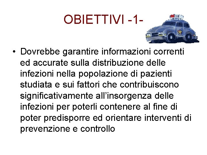 OBIETTIVI -1 • Dovrebbe garantire informazioni correnti ed accurate sulla distribuzione delle infezioni nella