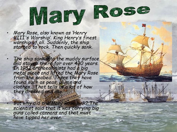  • Mary Rose, also known as ‘Henry VIII's Warship’. King Henry’s finest warship