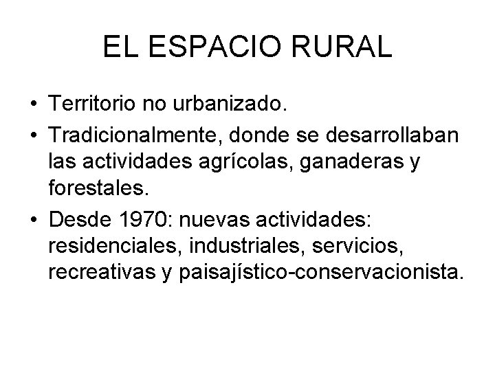 EL ESPACIO RURAL • Territorio no urbanizado. • Tradicionalmente, donde se desarrollaban las actividades