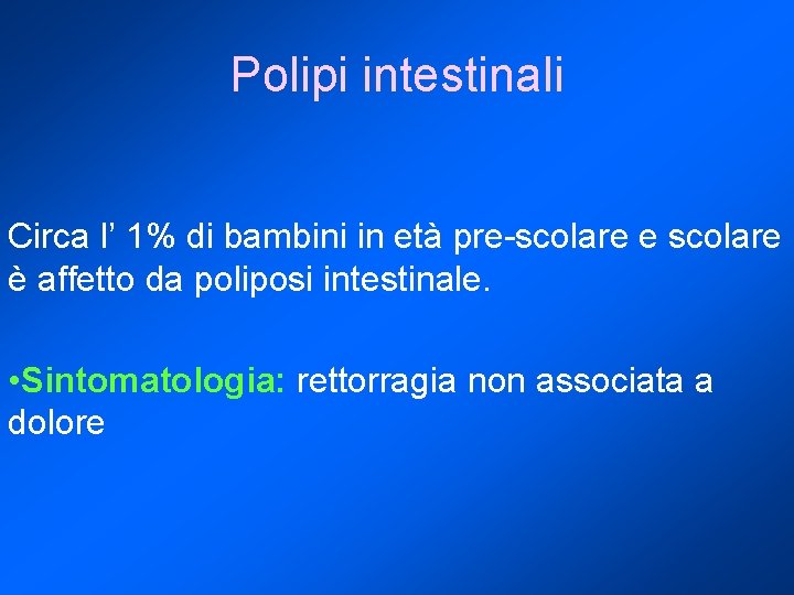 Polipi intestinali Circa l’ 1% di bambini in età pre-scolare e scolare è affetto