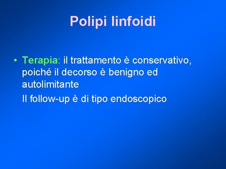Polipi linfoidi • Terapia: il trattamento è conservativo, poiché il decorso è benigno ed