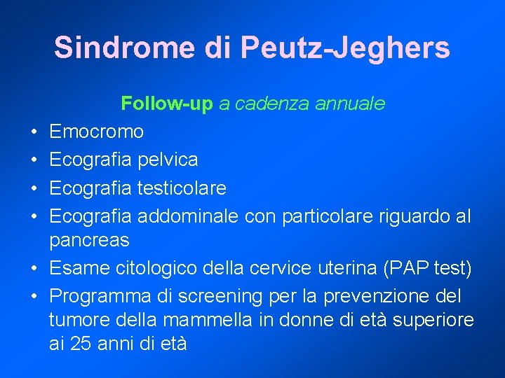Sindrome di Peutz-Jeghers • • • Follow-up a cadenza annuale Emocromo Ecografia pelvica Ecografia