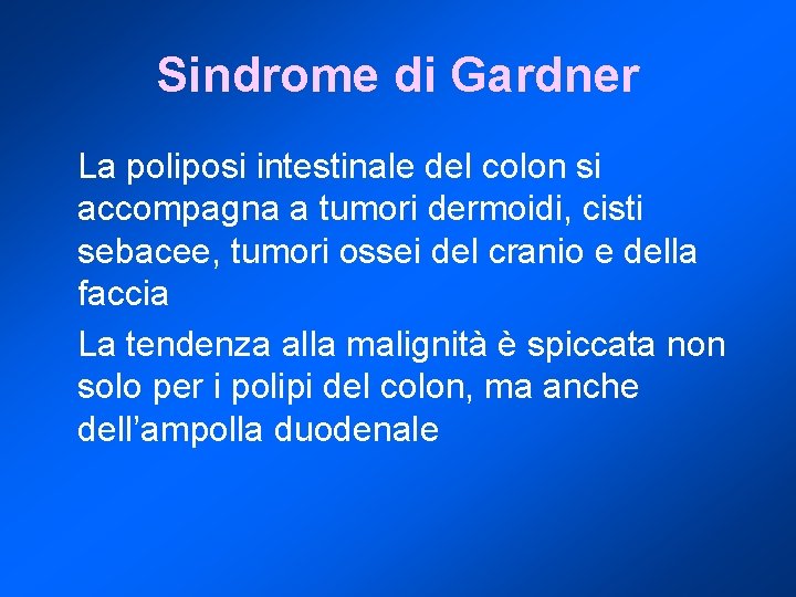 Sindrome di Gardner La poliposi intestinale del colon si accompagna a tumori dermoidi, cisti