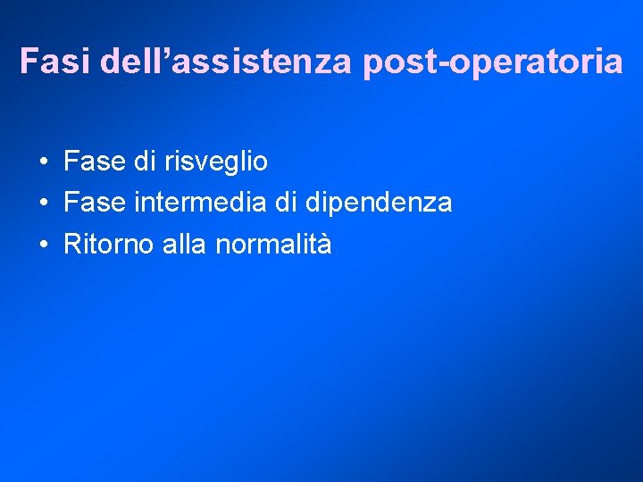 Fasi dell’assistenza post-operatoria • Fase di risveglio • Fase intermedia di dipendenza • Ritorno