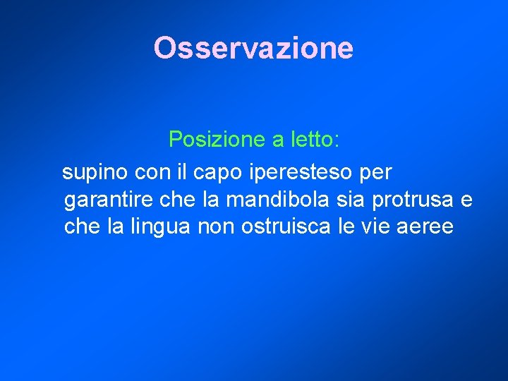 Osservazione Posizione a letto: supino con il capo iperesteso per garantire che la mandibola