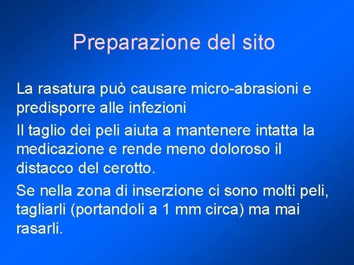 Preparazione del sito La rasatura può causare micro-abrasioni e predisporre alle infezioni Il taglio
