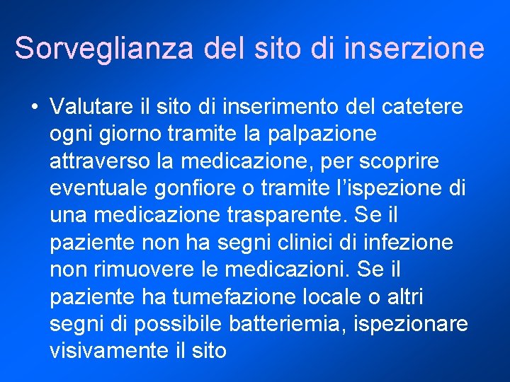 Sorveglianza del sito di inserzione • Valutare il sito di inserimento del catetere ogni