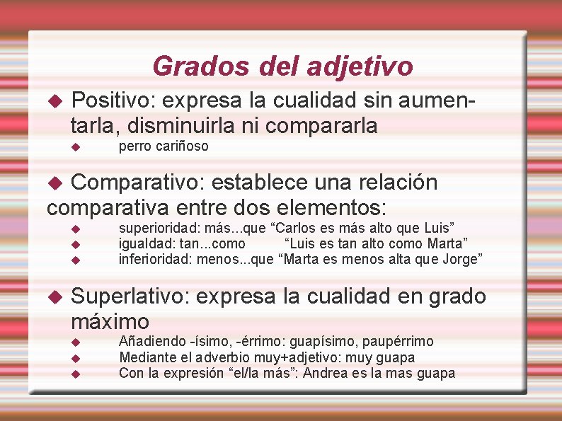 Grados del adjetivo Positivo: expresa la cualidad sin aumentarla, disminuirla ni compararla perro cariñoso