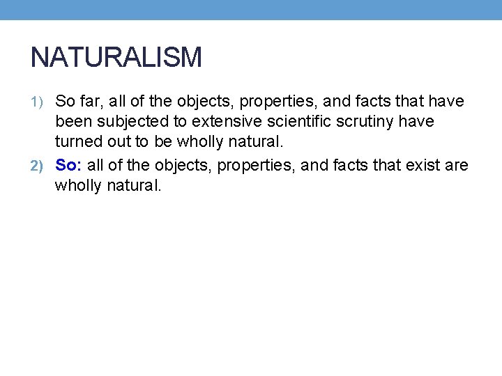 NATURALISM 1) So far, all of the objects, properties, and facts that have been