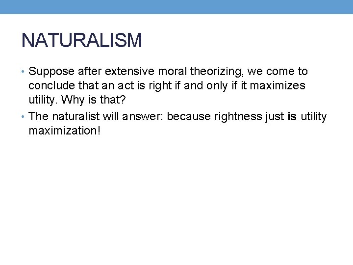 NATURALISM • Suppose after extensive moral theorizing, we come to conclude that an act