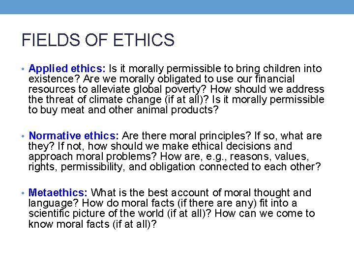 FIELDS OF ETHICS • Applied ethics: Is it morally permissible to bring children into