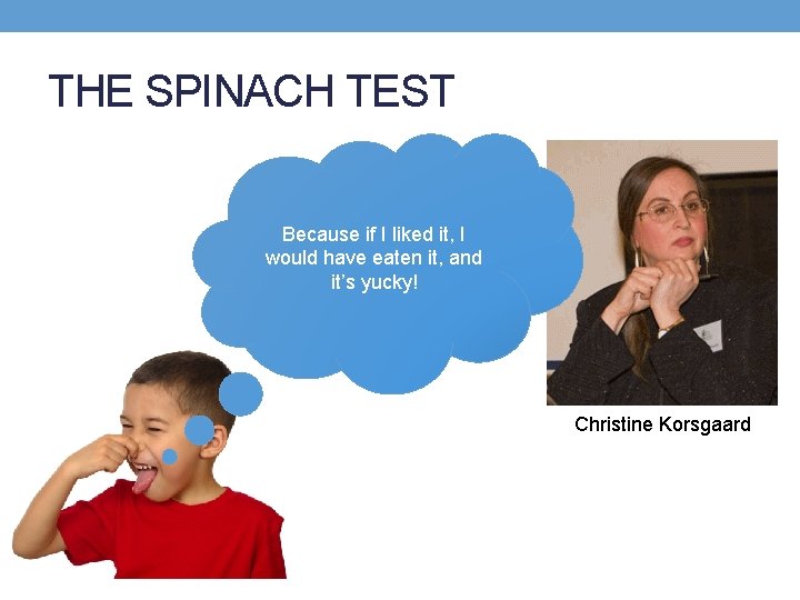 THE SPINACH TEST Because if I liked it, I would have eaten it, and