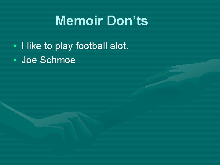 Memoir Don’ts • I like to play football alot. • Joe Schmoe 