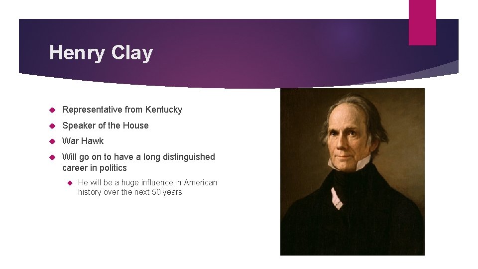 Henry Clay Representative from Kentucky Speaker of the House War Hawk Will go on