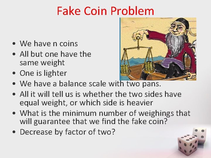 Fake Coin Problem • We have n coins • All but one have the
