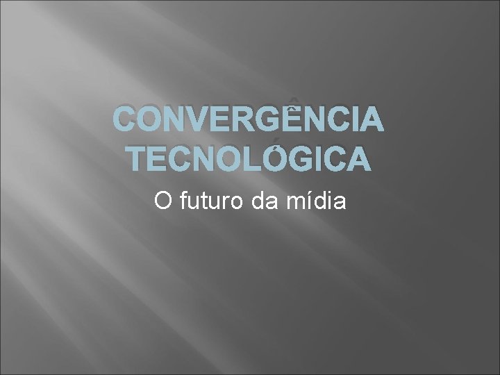 CONVERGÊNCIA TECNOLÓGICA O futuro da mídia 