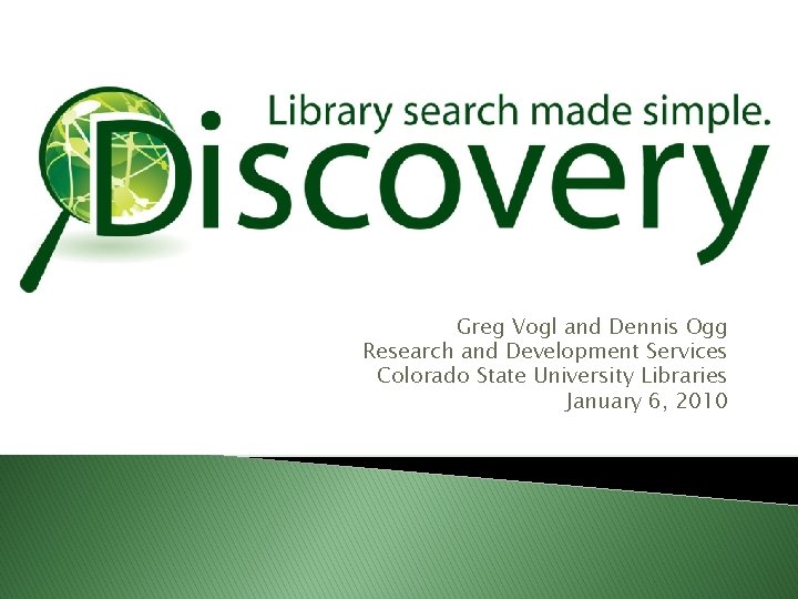 Greg Vogl and Dennis Ogg Research and Development Services Colorado State University Libraries January