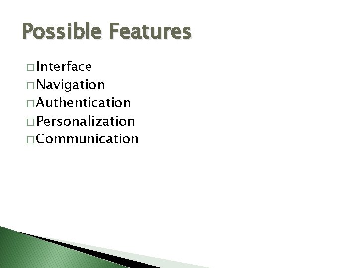 Possible Features � Interface � Navigation � Authentication � Personalization � Communication 