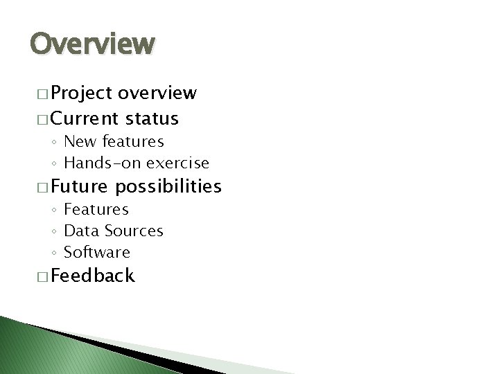 Overview � Project overview � Current status ◦ New features ◦ Hands-on exercise �