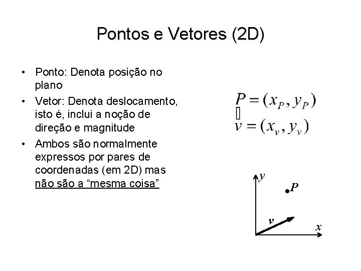Pontos e Vetores (2 D) • Ponto: Denota posição no plano • Vetor: Denota