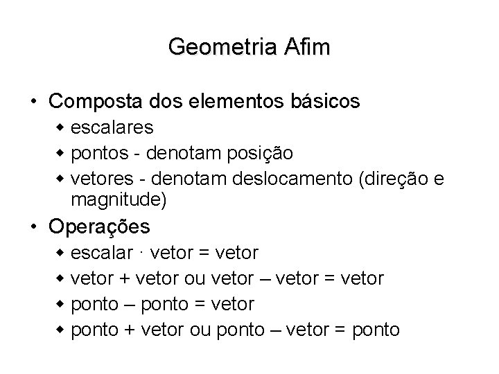 Geometria Afim • Composta dos elementos básicos w escalares w pontos - denotam posição
