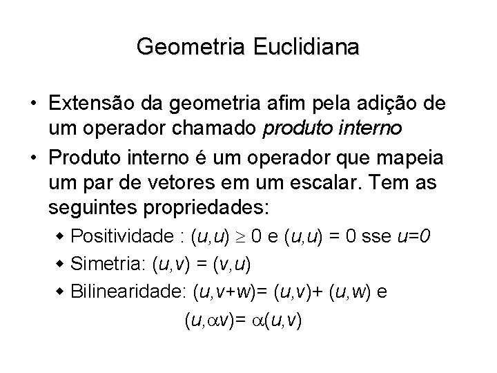 Geometria Euclidiana • Extensão da geometria afim pela adição de um operador chamado produto