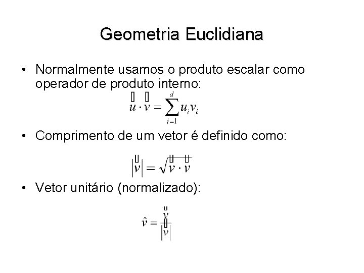 Geometria Euclidiana • Normalmente usamos o produto escalar como operador de produto interno: •