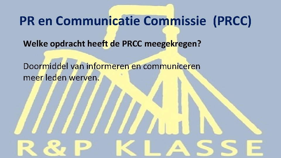 PR en Communicatie Commissie (PRCC) Welke opdracht heeft de PRCC meegekregen? Doormiddel van informeren