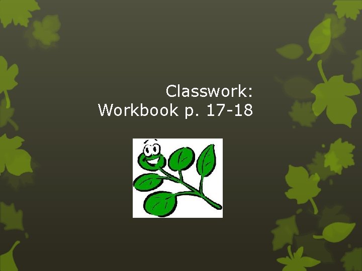 Classwork: Workbook p. 17 -18 