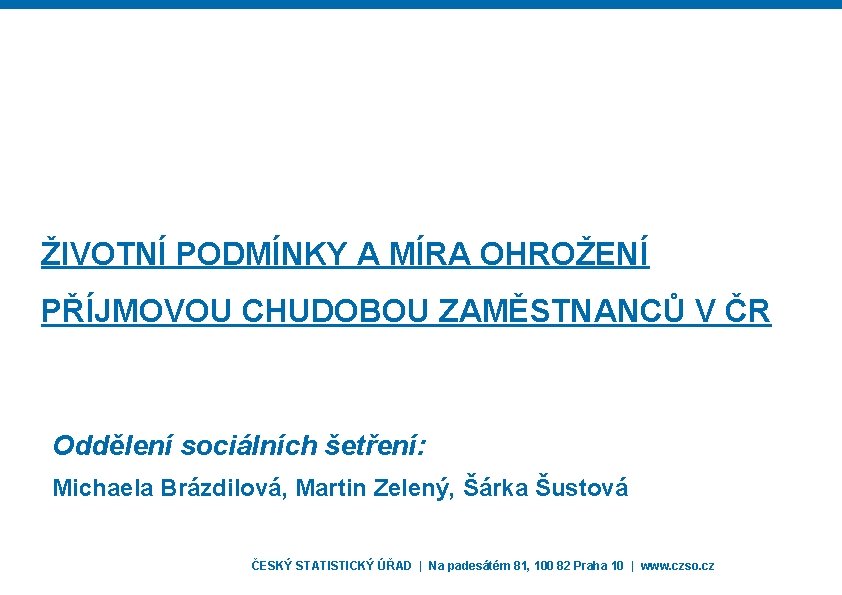 ŽIVOTNÍ PODMÍNKY A MÍRA OHROŽENÍ PŘÍJMOVOU CHUDOBOU ZAMĚSTNANCŮ V ČR Oddělení sociálních šetření: Michaela