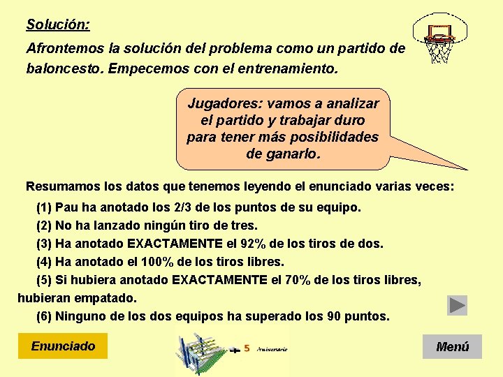 Solución: Afrontemos la solución del problema como un partido de baloncesto. Empecemos con el