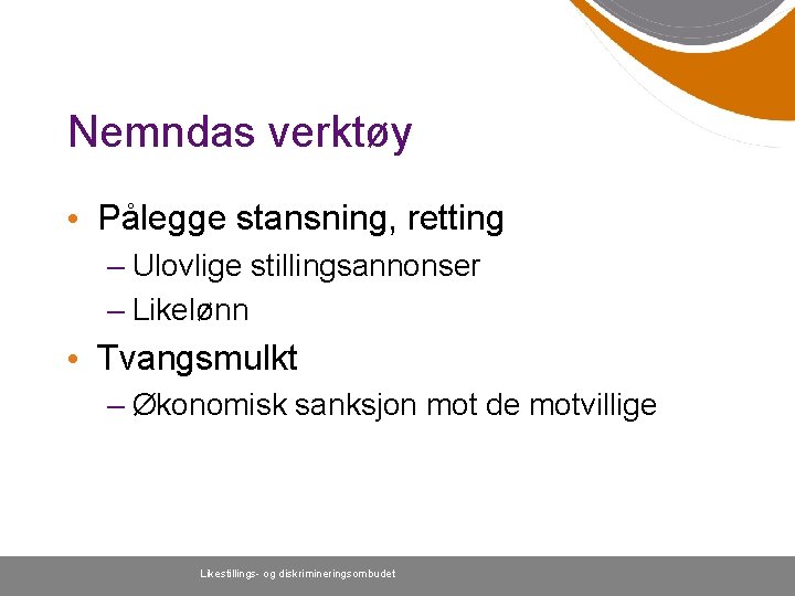 Nemndas verktøy • Pålegge stansning, retting – Ulovlige stillingsannonser – Likelønn • Tvangsmulkt –