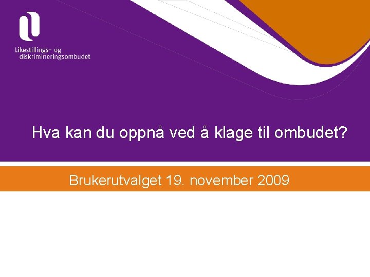 Hva kan du oppnå ved å klage til ombudet? Brukerutvalget 19. november 2009 