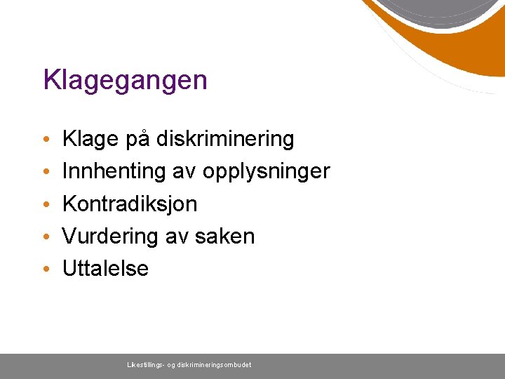 Klagegangen • • • Klage på diskriminering Innhenting av opplysninger Kontradiksjon Vurdering av saken