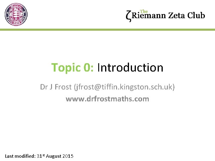 Topic 0: Introduction Dr J Frost (jfrost@tiffin. kingston. sch. uk) www. drfrostmaths. com Last
