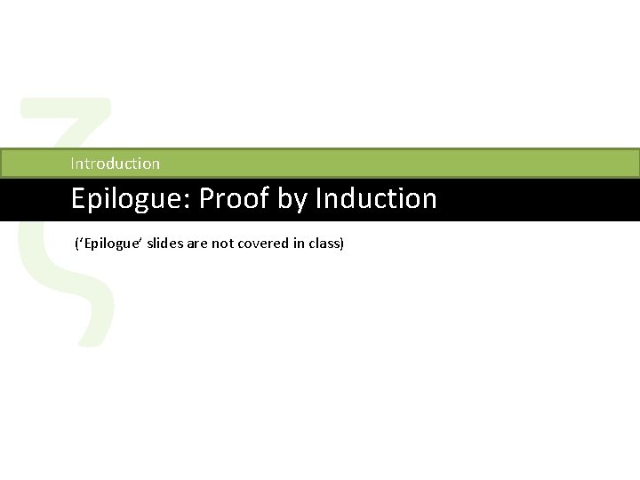 ζ Introduction Epilogue: Proof by Induction (‘Epilogue’ slides are not covered in class) 