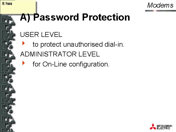 Modems It has A) Password Protection USER LEVEL 4 to protect unauthorised dial-in. ADMINISTRATOR