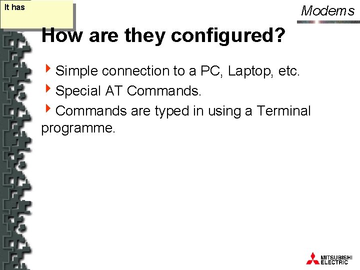 Modems It has How are they configured? 4 Simple connection to a PC, Laptop,