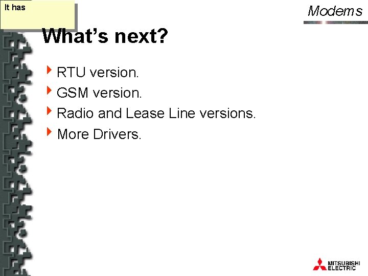 Modems It has What’s next? 4 RTU version. 4 GSM version. 4 Radio and