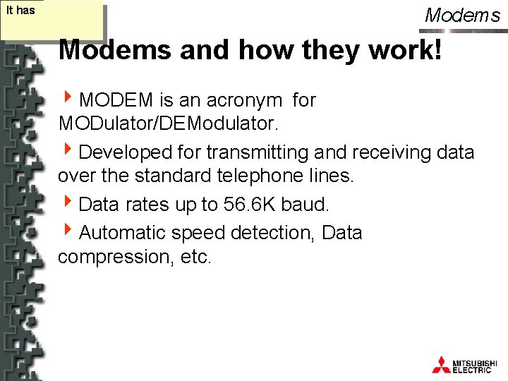 It has Modems and how they work! 4 MODEM is an acronym for MODulator/DEModulator.