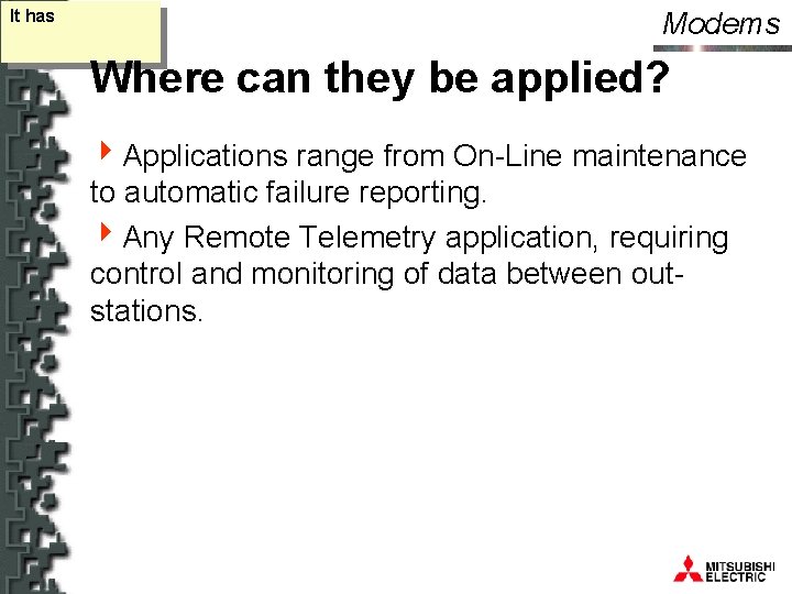 It has Modems Where can they be applied? 4 Applications range from On-Line maintenance