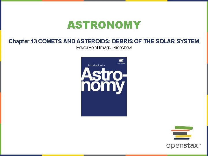 ASTRONOMY Chapter 13 COMETS AND ASTEROIDS: DEBRIS OF THE SOLAR SYSTEM Power. Point Image