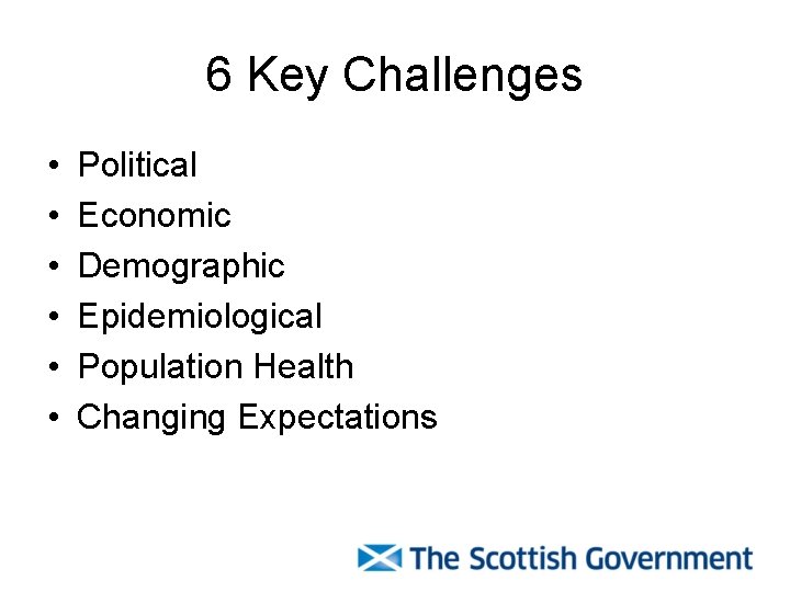 6 Key Challenges • • • Political Economic Demographic Epidemiological Population Health Changing Expectations